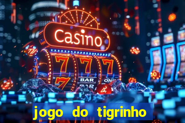 jogo do tigrinho ganha dinheiro de verdade